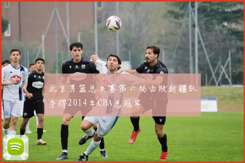 北京男篮总决赛第六场击败新疆队夺得2014年CBA总冠军