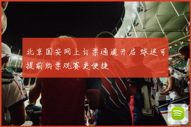 北京国安网上订票通道开启 球迷可提前购票观赛更便捷