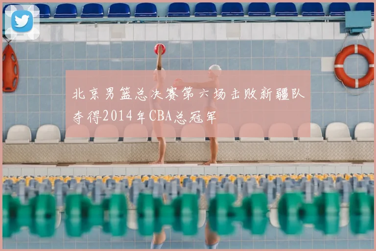 北京男篮总决赛第六场击败新疆队夺得2014年CBA总冠军