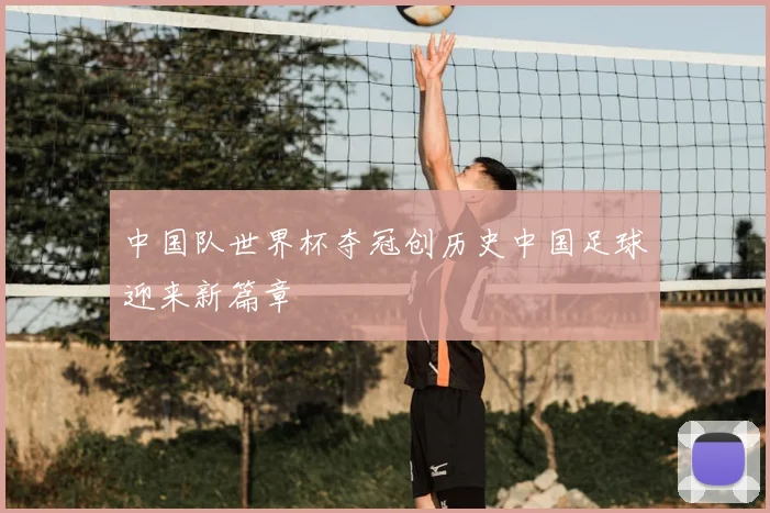 中国队世界杯夺冠创历史中国足球迎来新篇章